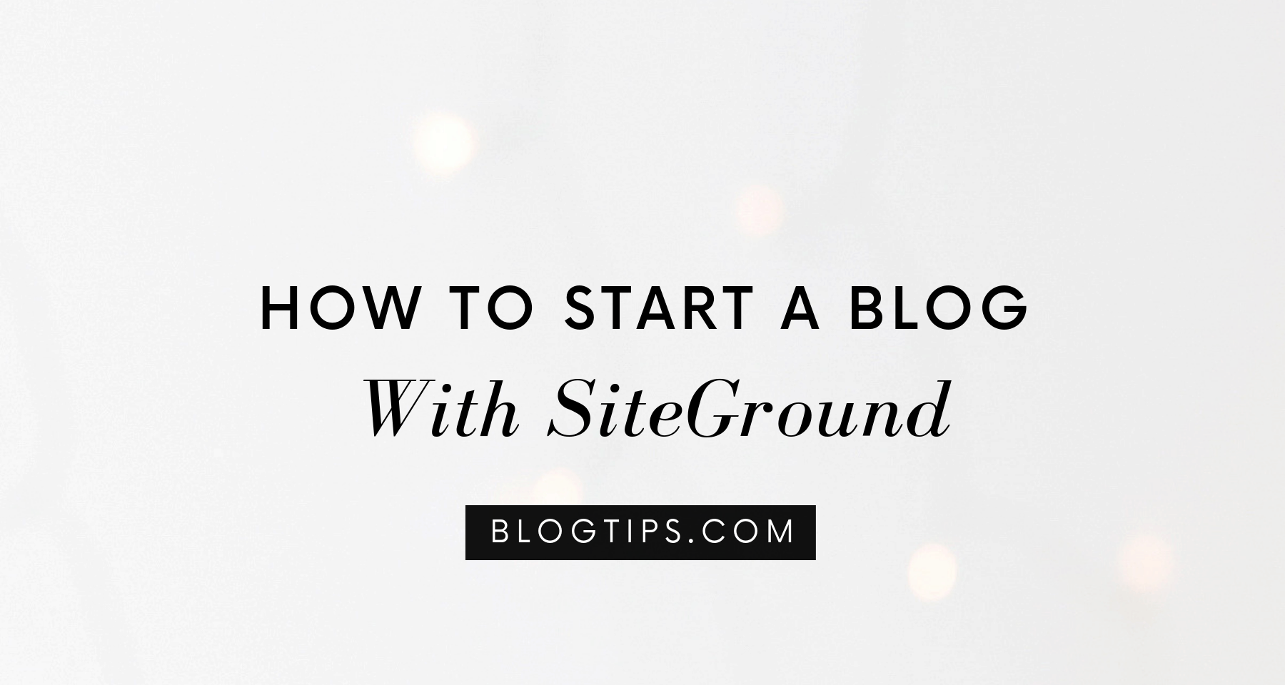 How to start a blog a blog with Siteground step by step BlogTips.com